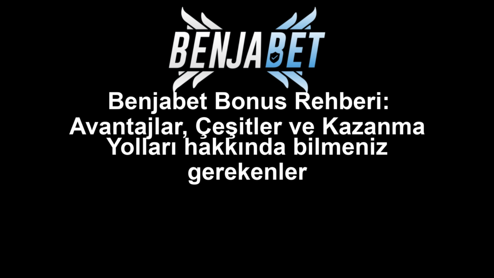 Benjabet Bonus Rehberi: Avantajlar, Çeşitler ve Kazanma Yolları hakkında bilmeniz gerekenler