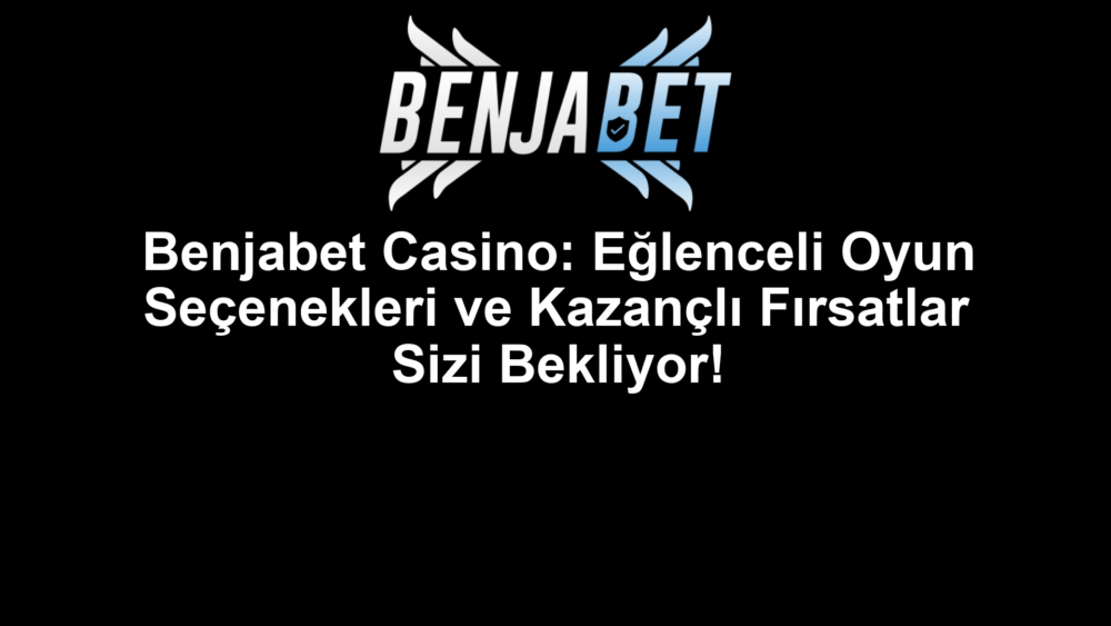 Benjabet Casino: Eğlenceli Oyun Seçenekleri ve Kazançlı Fırsatlar Sizi Bekliyor!