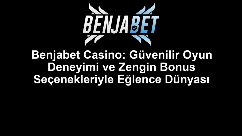Benjabet Casino: Güvenilir Oyun Deneyimi ve Zengin Bonus Seçenekleriyle Eğlence Dünyası