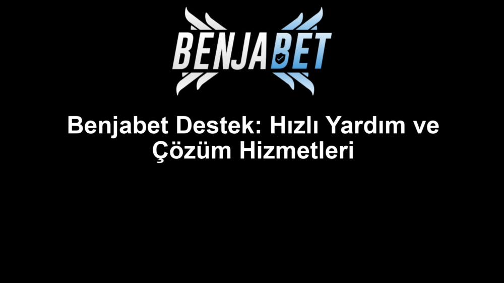 Benjabet Destek: Hızlı Yardım ve Çözüm Hizmetleri