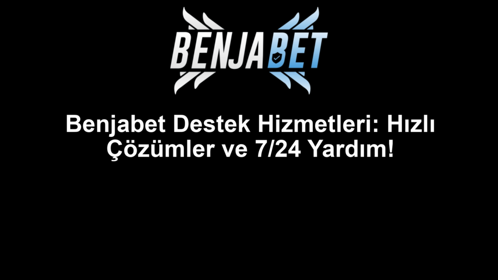 Benjabet Destek Hizmetleri: Hızlı Çözümler ve 7/24 Yardım!