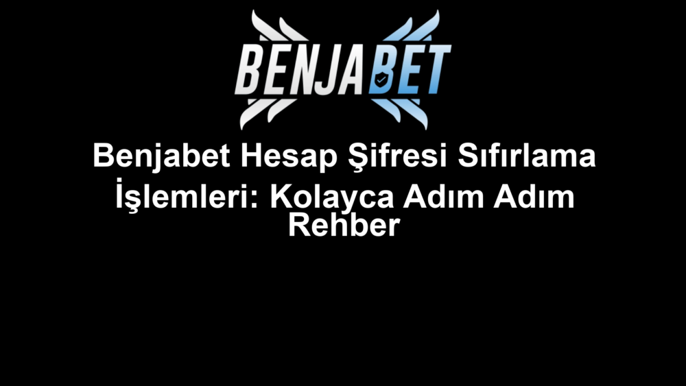 Benjabet Hesap Şifresi Sıfırlama İşlemleri: Kolayca Adım Adım Rehber