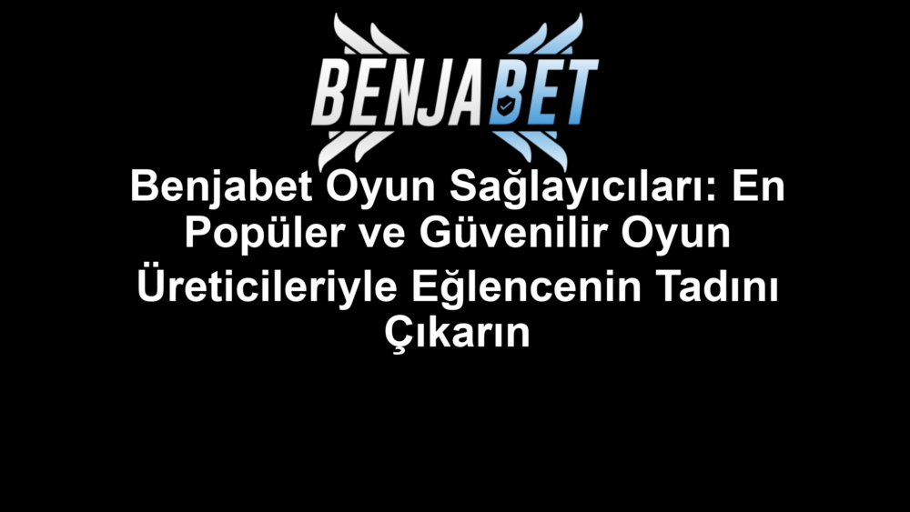 Benjabet Oyun Sağlayıcıları: En Popüler ve Güvenilir Oyun Üreticileriyle Eğlencenin Tadını Çıkarın