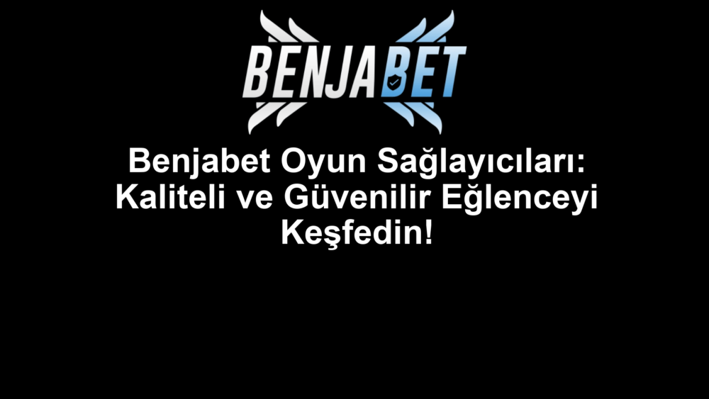 Benjabet Oyun Sağlayıcıları: Kaliteli ve Güvenilir Eğlenceyi Keşfedin!