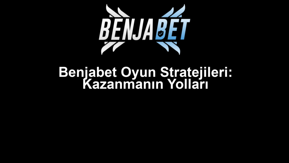 Benjabet Oyun Stratejileri: Kazanmanın Yolları