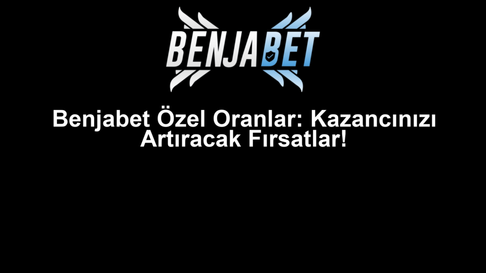 Benjabet Özel Oranlar: Kazancınızı Artıracak Fırsatlar!