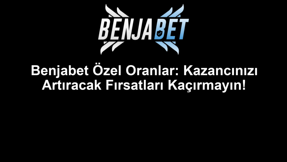 Benjabet Özel Oranlar: Kazancınızı Artıracak Fırsatları Kaçırmayın!