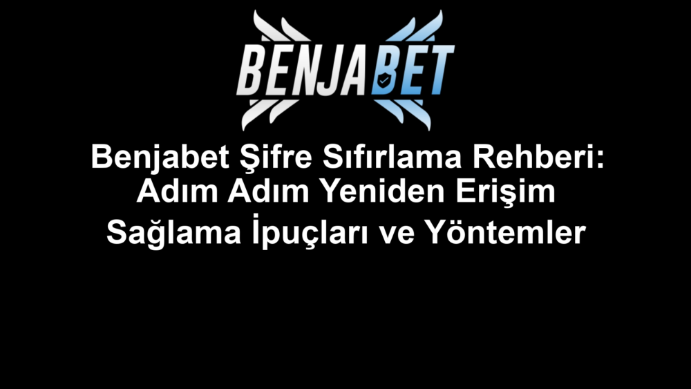 Benjabet Şifre Sıfırlama Rehberi: Adım Adım Yeniden Erişim Sağlama İpuçları ve Yöntemler