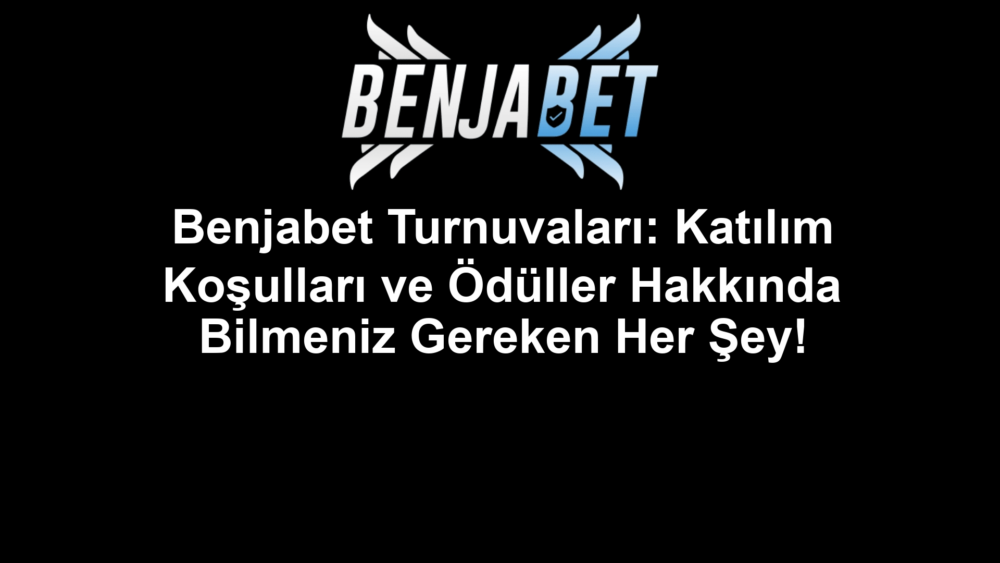 Benjabet Turnuvaları: Katılım Koşulları ve Ödüller Hakkında Bilmeniz Gereken Her Şey!