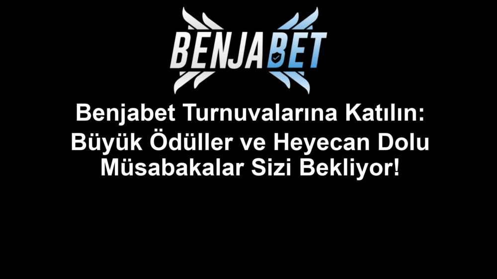Benjabet Turnuvalarına Katılın: Büyük Ödüller ve Heyecan Dolu Müsabakalar Sizi Bekliyor!
