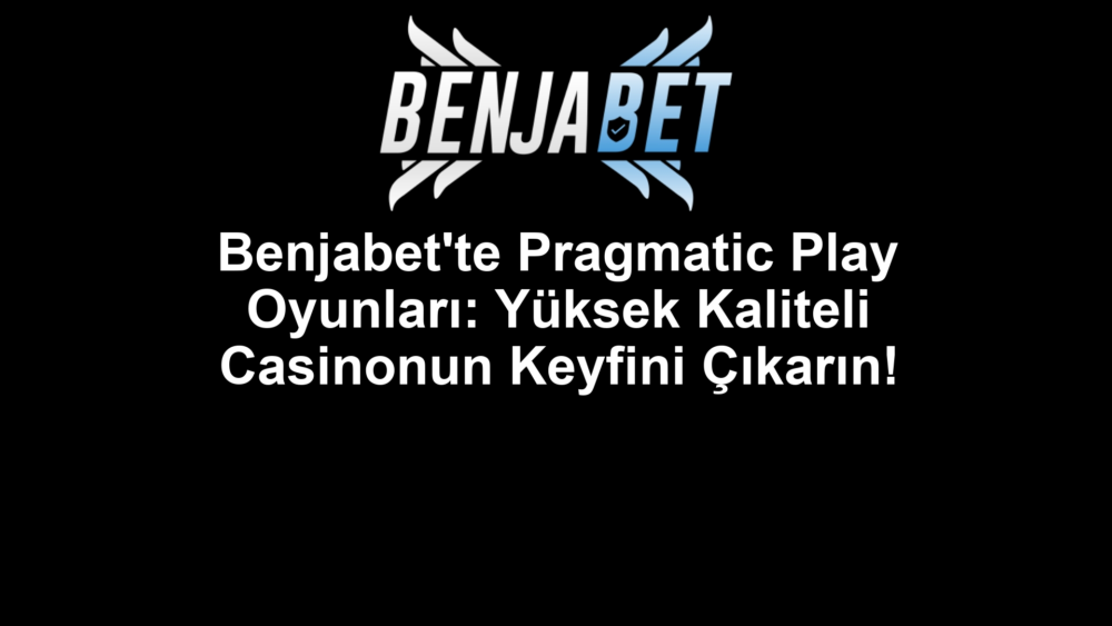 Benjabet'te Pragmatic Play Oyunları: Yüksek Kaliteli Casinonun Keyfini Çıkarın!