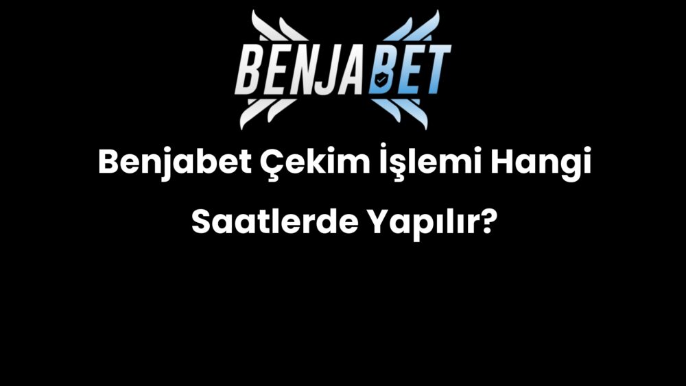 benjabet cekim islemi hangi saatlerde yapilir 578