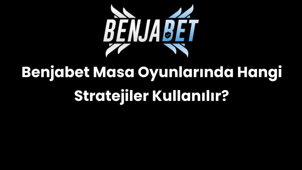 benjabet masa oyunlarinda hangi stratejiler kullanilir 646