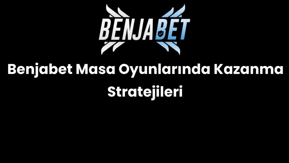 benjabet masa oyunlarinda kazanma stratejileri 549