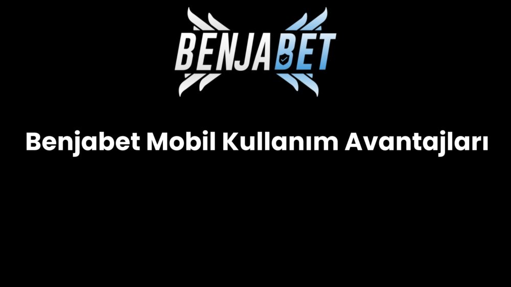 benjabet mobil kullanim avantajlari 522