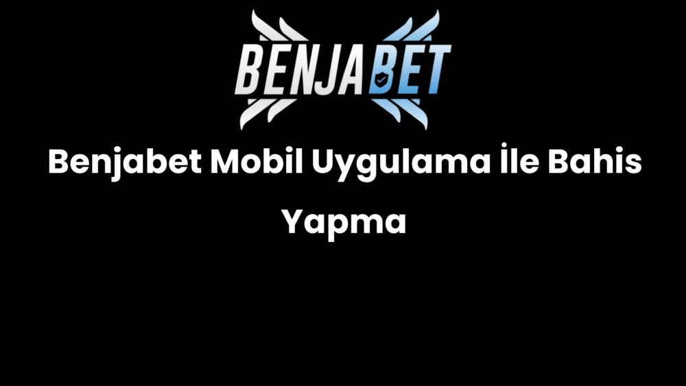 benjabet mobil uygulama ile bahis yapma 649