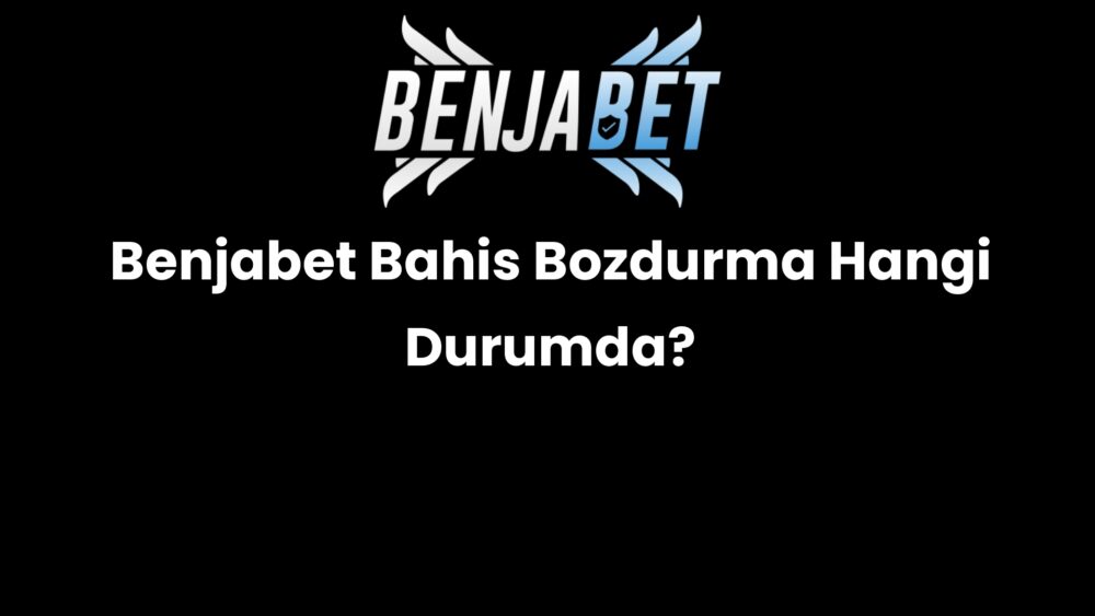 benjabet bahis bozdurma hangi durumda 1487