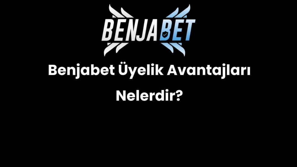 benjabet uyelik avantajlari nelerdir 1292